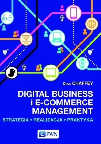 Digital Business i E-Commerce Management. Strategia, Realizacja, Praktyka
