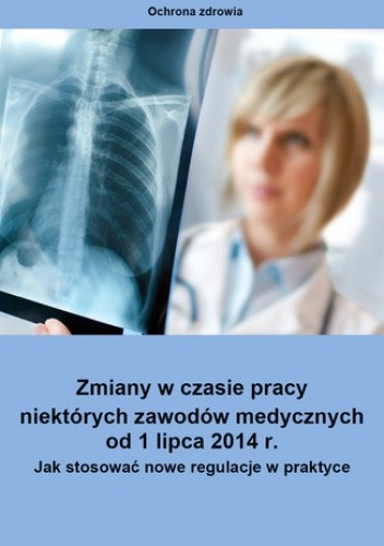 Zmiany w czasie pracy niektórych zawodów medycznych od 1 lipca 2014 r. Jak stosować nowe regulacje w praktyce?