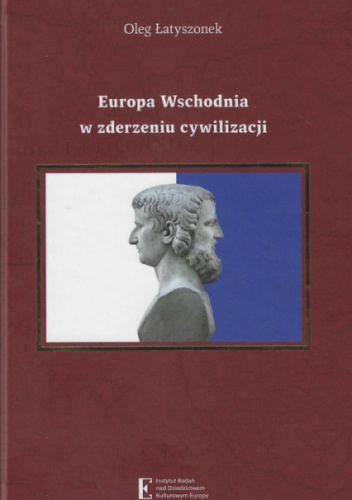 Europa Wschodnia w zderzeniu cywilizacji Historia, problemy narodowościowe i stosunki międzynarodowe w koncepcjach pluralizmu cywilizacyjnego