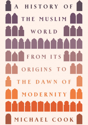 A History of the Muslim World: From Its Origins to the Dawn of Modernity