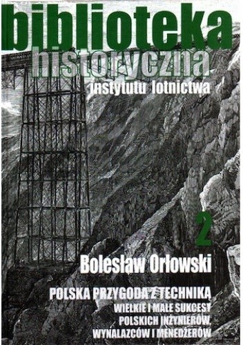 Polska przygoda z techniką. Wielkie i małe sukcesy polskich inżynierów, wynalazców i menedżerów