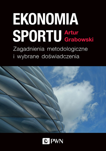 Ekonomia sportu. Zagadnienia metodologiczne i wybrane doświadczenia