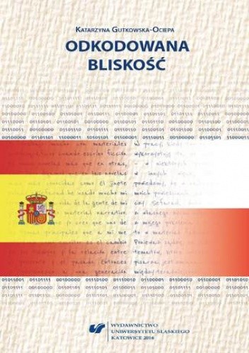 Odkodowana bliskość. Powieściopisarstwo Enrique Vili-Matasa, Antonia Muñoza Moliny i Alejandra Cuevasa w kontekście prozy polskiej po 1989 roku