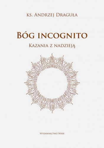 Bóg incognito. Kazania z nadzieją