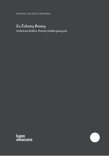Za Żelazną Bramą. Archiwum Kobiet. Portrety kobiet piszących