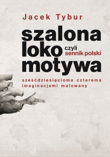 Szalona Lokomotywa, czyli Sennik Polski sześćdziesięcioma czterema imaginacjami malowany