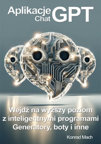 Aplikacje ChatGPT. Wejdź na wyższy poziom z inteligentnymi programami - generatory, boty i wiele innych!