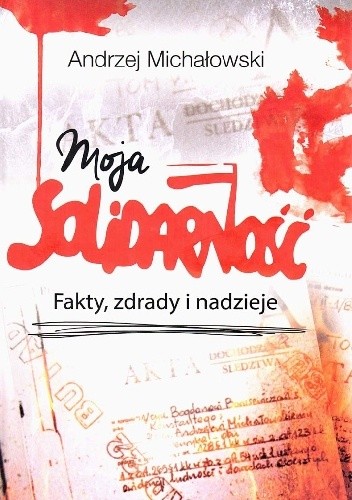 Moja Solidarność. Fakty, zdrady i nadzieje
