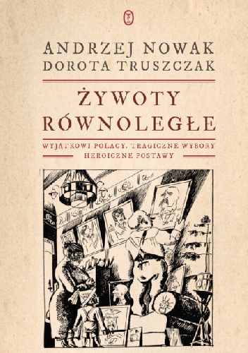 Żywoty równoległe. Wyjątkowi Polacy, tragiczne wybory, heroiczne postawy