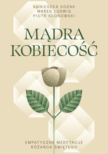 Mądra kobiecość. Empatyczne medytacje Różańca świętego