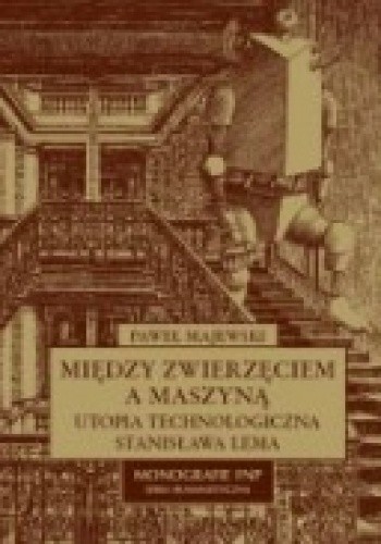 Między zwierzęciem a maszyną. Utopia technologiczna Stanisława Lema