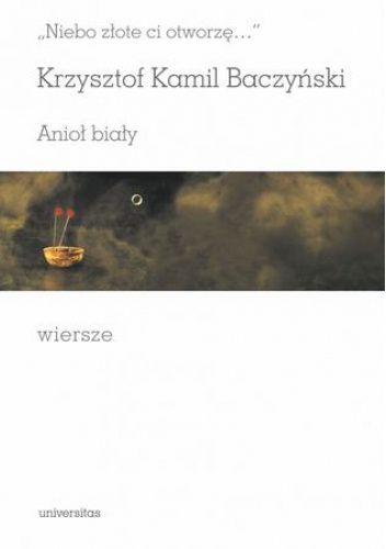 „Niebo złote ci otworzę…”. Anioł biały. Wiersze