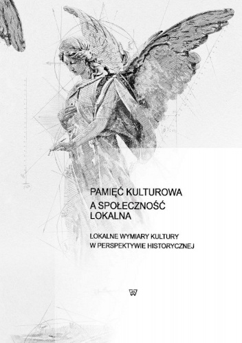 Pamięć kulturowa a społeczność lokalna. Lokalne wymiary kultury w perspektywie historycznej