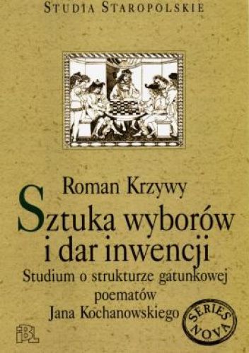Sztuka wyborów i dar inwencji. Studium o strukturze gatunkowej poematów Jana Kochanowskiego