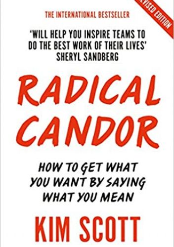 Radical Candor: How to Get What You Want by Saying What You Mean