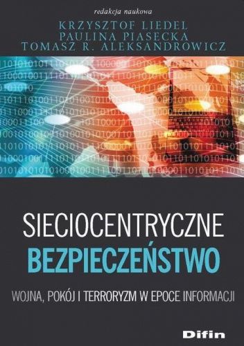 Sieciocentryczne bezpieczeństwo. Wojna, pokój i terroryzm w epoce informacji