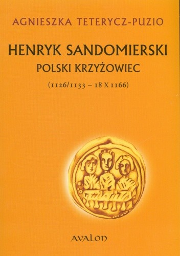 Henryk Sandomierski. Polski Krzyżowiec  (1126/1133 - 18 X 1166)