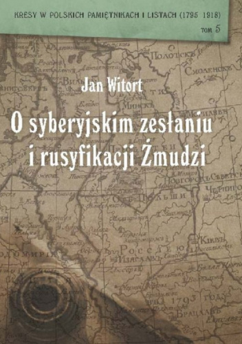 Jan Witort. O syberyjskim zesłaniu i rusyfikacji Żmudzi