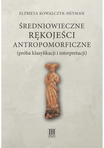 Średniowieczne rękojeści antropomorficzne próba klasyfikacji i interpretacji