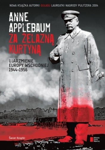 Za żelazną kurtyną. Ujarzmienie Europy Wschodniej 1944-1956