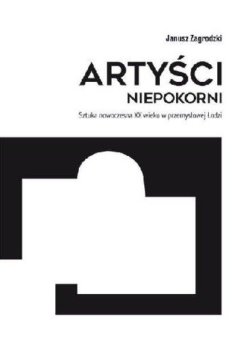 Artyści niepokorni. Sztuka nowoczesna XX wieku w przemysłowej Łodzi