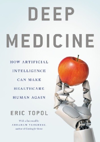 Deep Medicine How Artificial Intelligence Can Make Healthcare Human Again