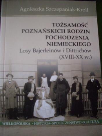 Tożsamość poznańskich rodzin pochodzenia niemieckiego. Losy Bajerleinów i Dittrichów (XVIII-XX w.)