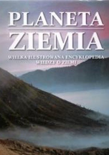 Planeta Ziemia. Wielka Ilustrowana Encyklopedia Wiedzy o Ziemi