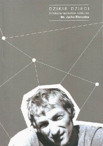 Dzikie dzieci. Antologia laureatów konkursu im. Jacka Bierezina