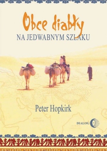 Obce diabły na jedwabnym szlaku. W poszukiwaniu zaginionych miast i skarbów w chińskiej części Azji  Środkowej