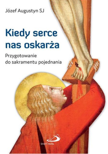 Kiedy serce nas oskarża. Przygotowanie do sakramentu pojednania
