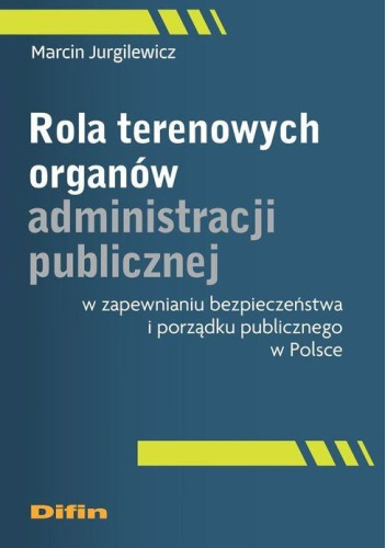 Rola terenowych organów administracji publicznej w zapewnianiu bezpieczeństwa i porządku publicznego w Polsce