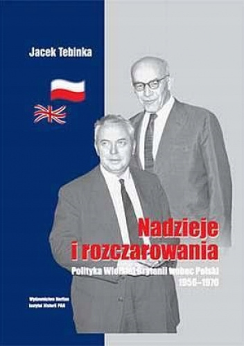 Nadzieje i rozczarowania. Polityka Wielkiej Brytanii wobec Polski w latach 1956-1970