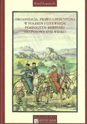 Organizacja, prawo i dyscyplina w polskim i litewskim pospolitym ruszeniu (do połowy XVII wieku)