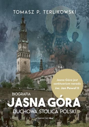 Jasna Góra  - Duchowa stolica Polski. Biografia
