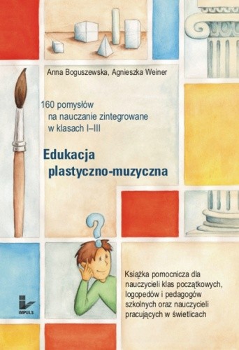 Edukacja plastyczno-muzyczna - 160 pomysłów na nauczanie zintegrowane w klasach I-III