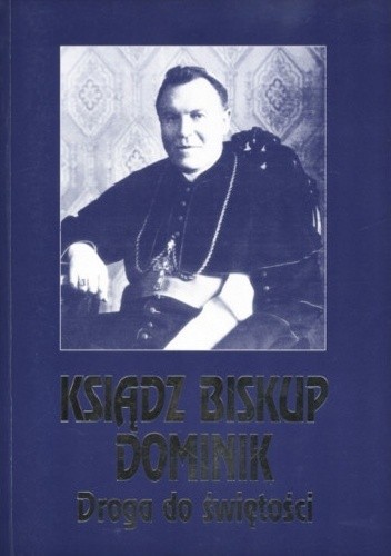 Ksiądz biskup Dominik. Droga do świętości