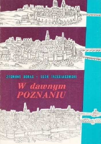 W dawnym Poznaniu. Fakty i wydarzenia z dziejów miasta do roku 1918
