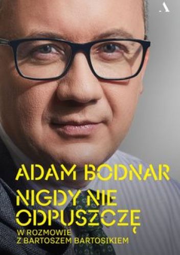 Nigdy nie odpuszczę. Adam Bodnar w rozmowie z Bartoszem Bartosikiem