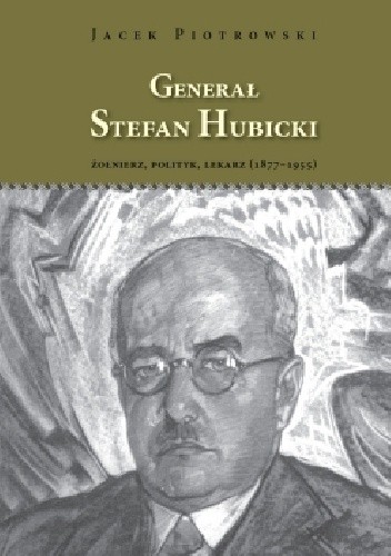 Generał Stefan Hubicki, Żołnierz, polityk, lekarz (1877–1955)