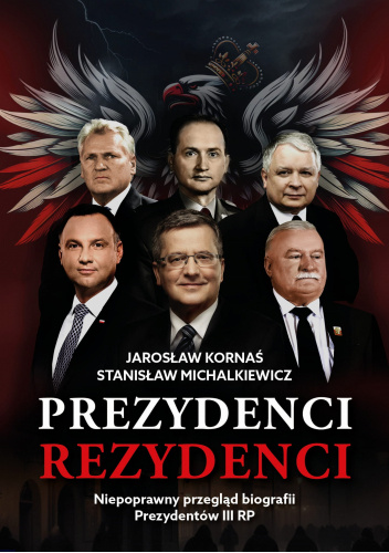 Prezydenci - Rezydenci. Niepoprawny przegląd biografii Prezydentów III RP
