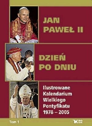 Jan Paweł II dzień po dniu. Ilustrowane Kalendarium Wielkiego Pontyfikatu 1978-2005. T. 1
