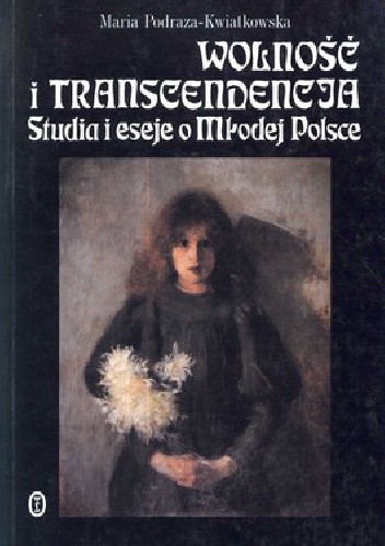 Wolność i transcendencja. Studia i eseje o Młodej Polsce