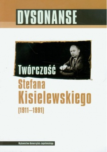 Dysonanse. Twórczość Stefana Kisielewskiego (1911-1991)