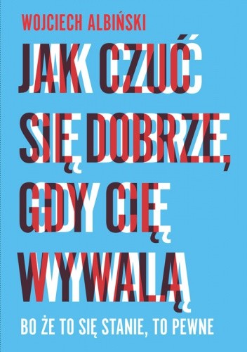 Jak czuć się dobrze, gdy cię wywalą. Bo że to się stanie, to pewne