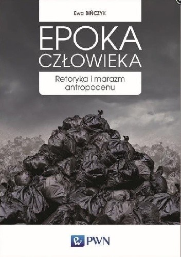Epoka człowieka. Retoryka i marazm antropocenu