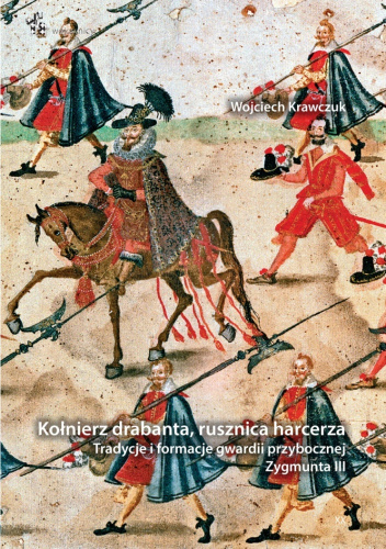 Kołnierz drabanta, rusznica harcerza. Tradycje i formacje gwardii przybocznej Zygmunta III