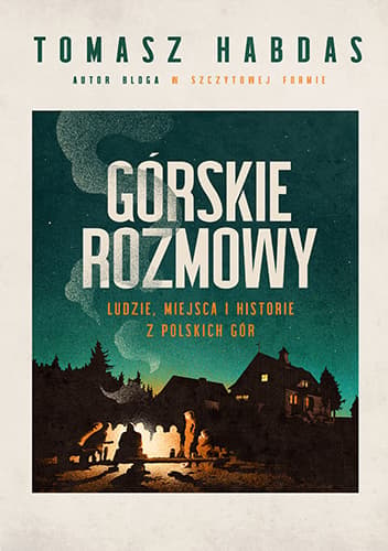 Górskie rozmowy. Ludzie, miejsca i historie z polskich gór