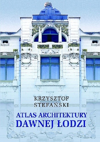 Atlas architektury dawnej Łodzi