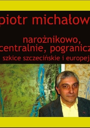Narożnikowo, centralnie, pogranicznie. Szkice szczecińskie i europejskie